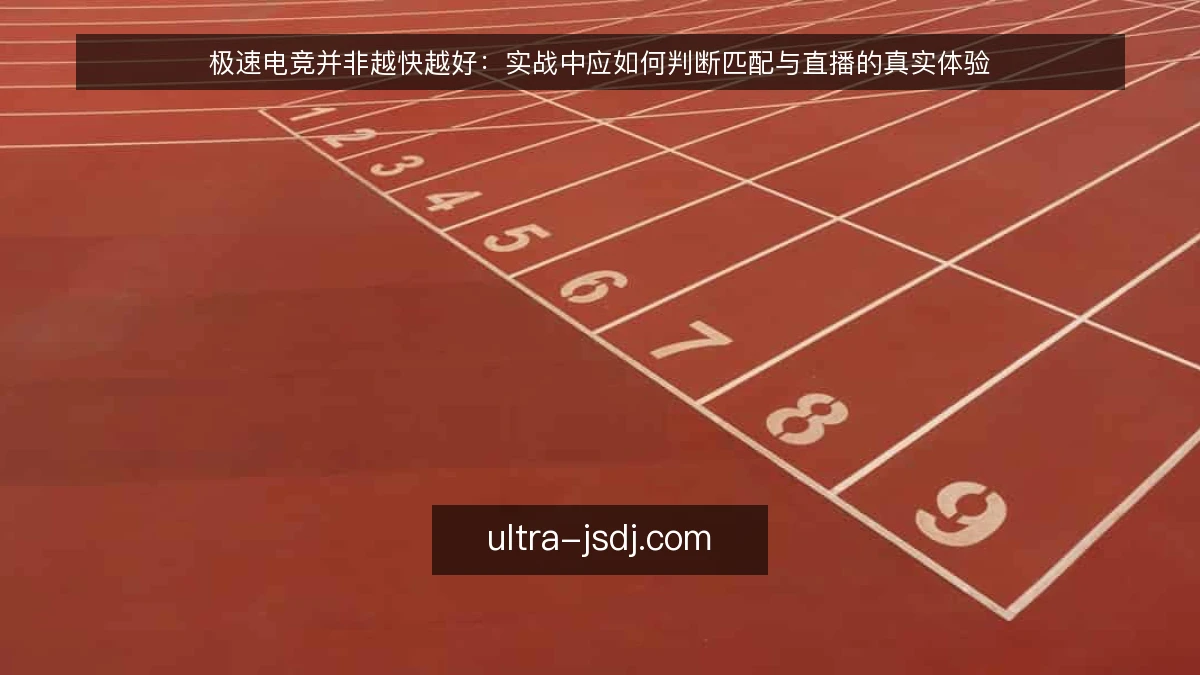 极速电竞并非越快越好:实战中应如何判断匹配与直播的真实体验